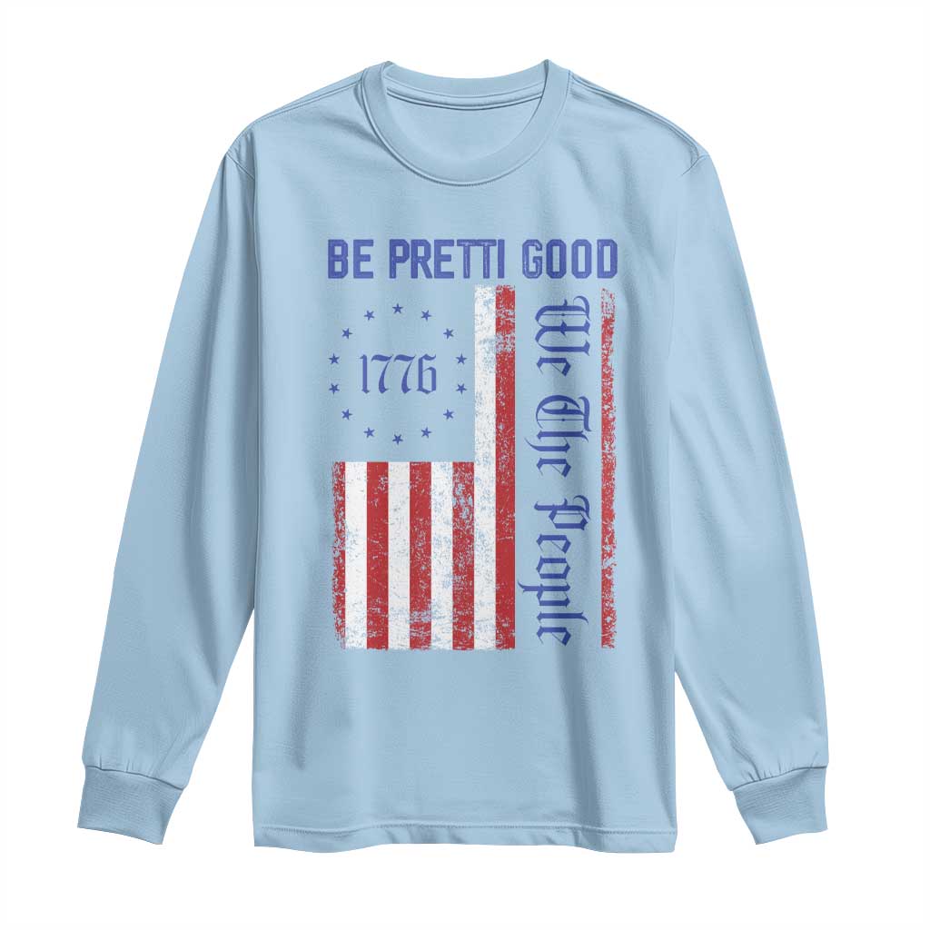 Be Pretti Good 1776 Flag Long Sleeve Shirt We The People Patriotic Protest