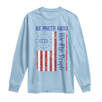 Be Pretti Good 1776 Flag Long Sleeve Shirt We The People Patriotic Protest