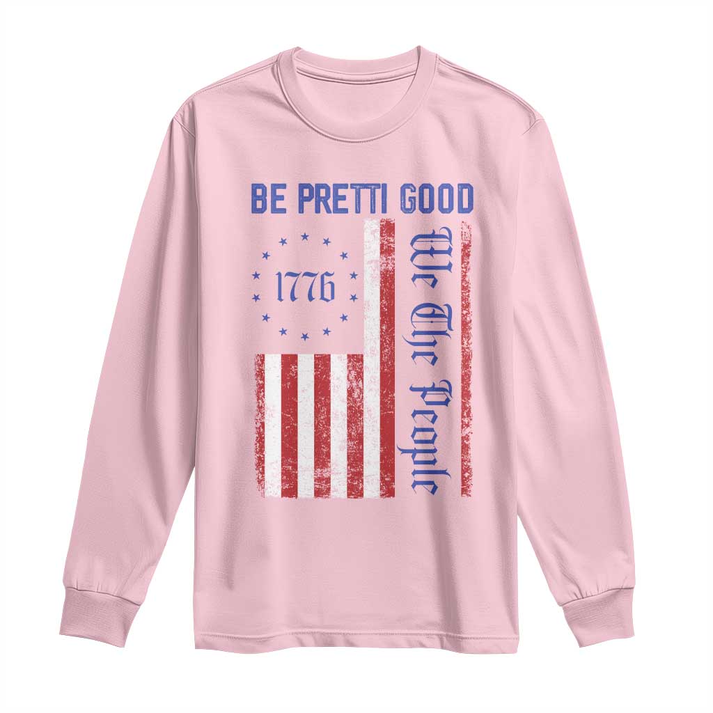 Be Pretti Good 1776 Flag Long Sleeve Shirt We The People Patriotic Protest