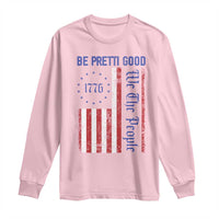 Be Pretti Good 1776 Flag Long Sleeve Shirt We The People Patriotic Protest