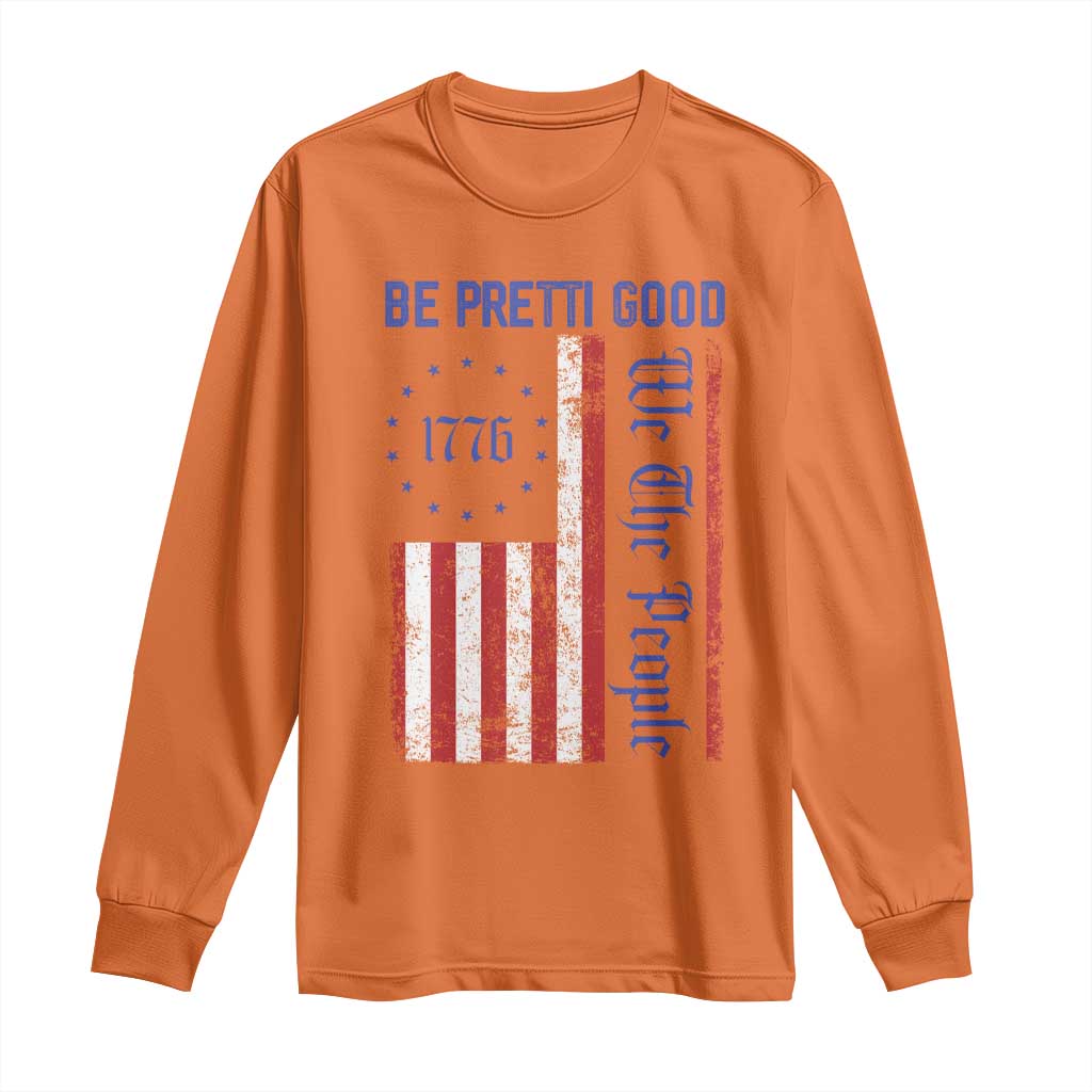 Be Pretti Good 1776 Flag Long Sleeve Shirt We The People Patriotic Protest