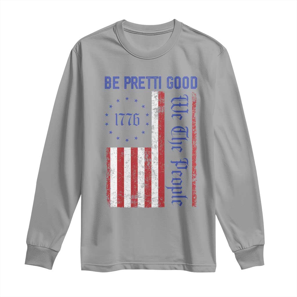 Be Pretti Good 1776 Flag Long Sleeve Shirt We The People Patriotic Protest