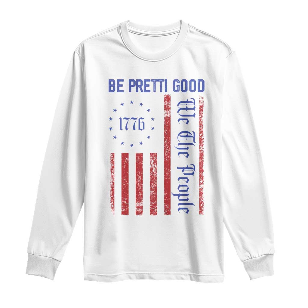 Be Pretti Good 1776 Flag Long Sleeve Shirt We The People Patriotic Protest