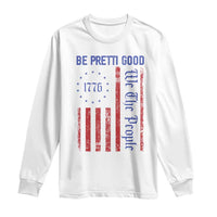 Be Pretti Good 1776 Flag Long Sleeve Shirt We The People Patriotic Protest
