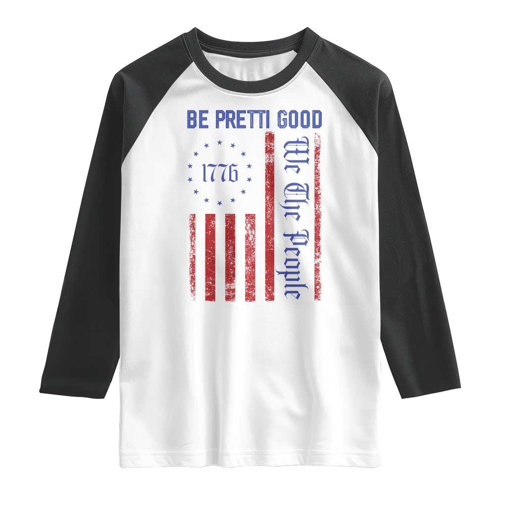 Be Pretti Good 1776 Flag Raglan Shirt We The People Patriotic Protest