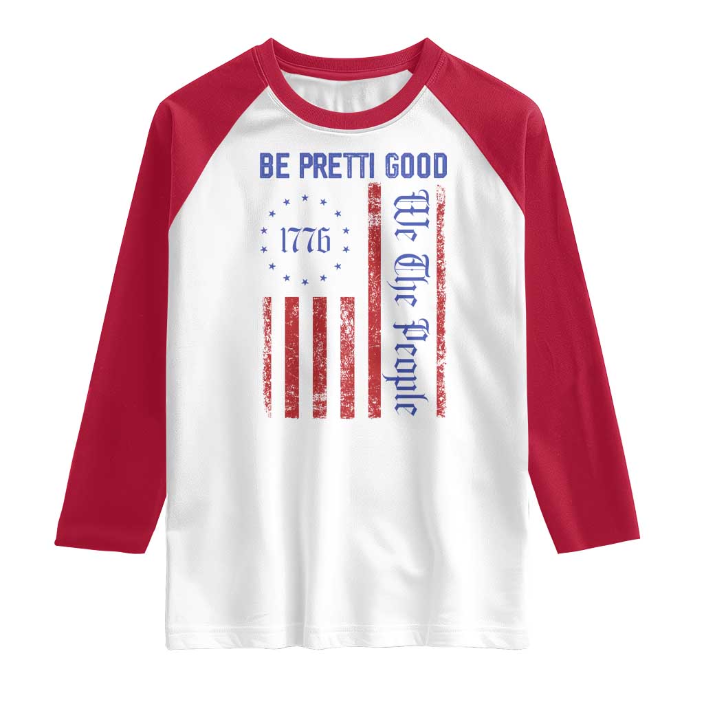 Be Pretti Good 1776 Flag Raglan Shirt We The People Patriotic Protest