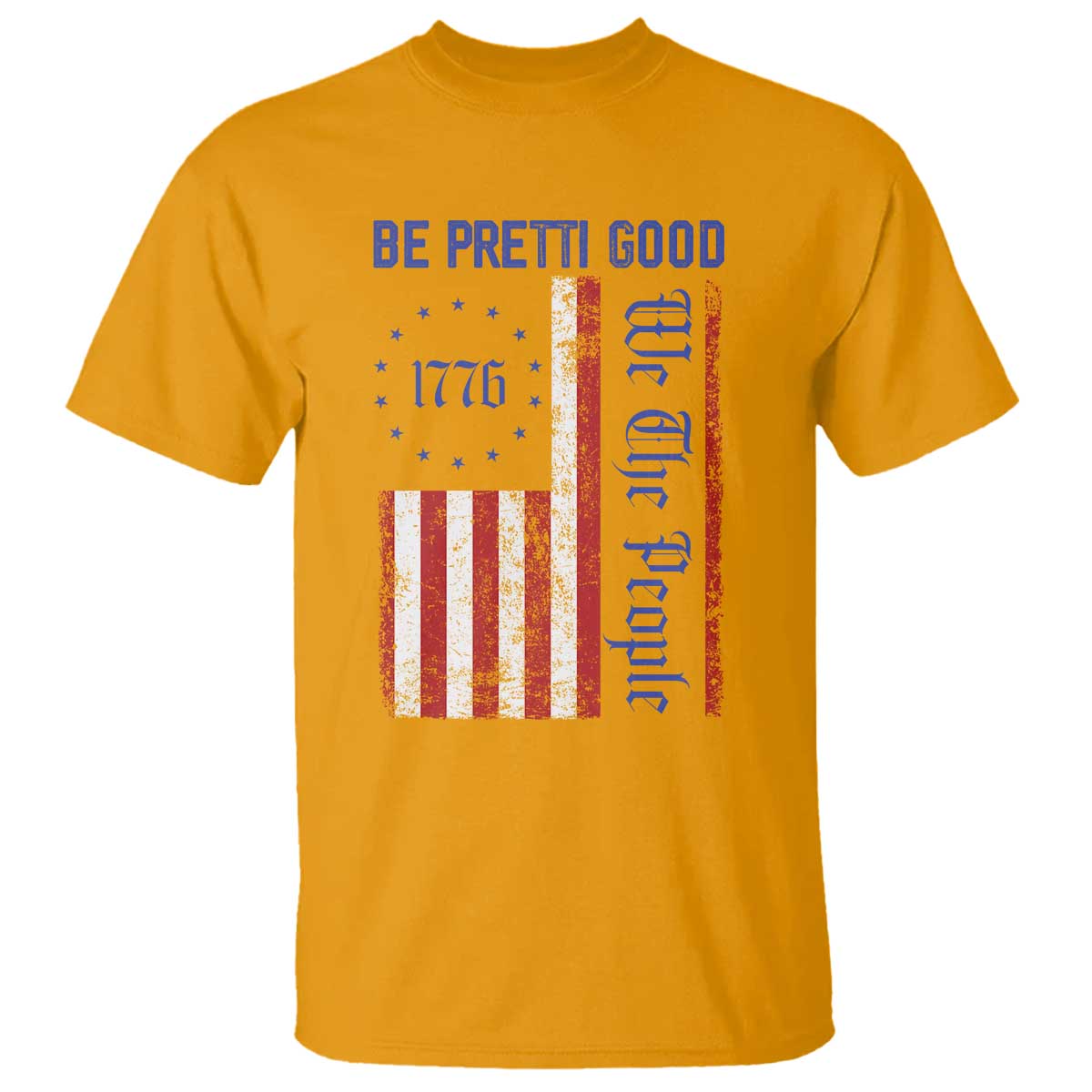 Be Pretti Good 1776 Flag T Shirt We The People Patriotic Protest