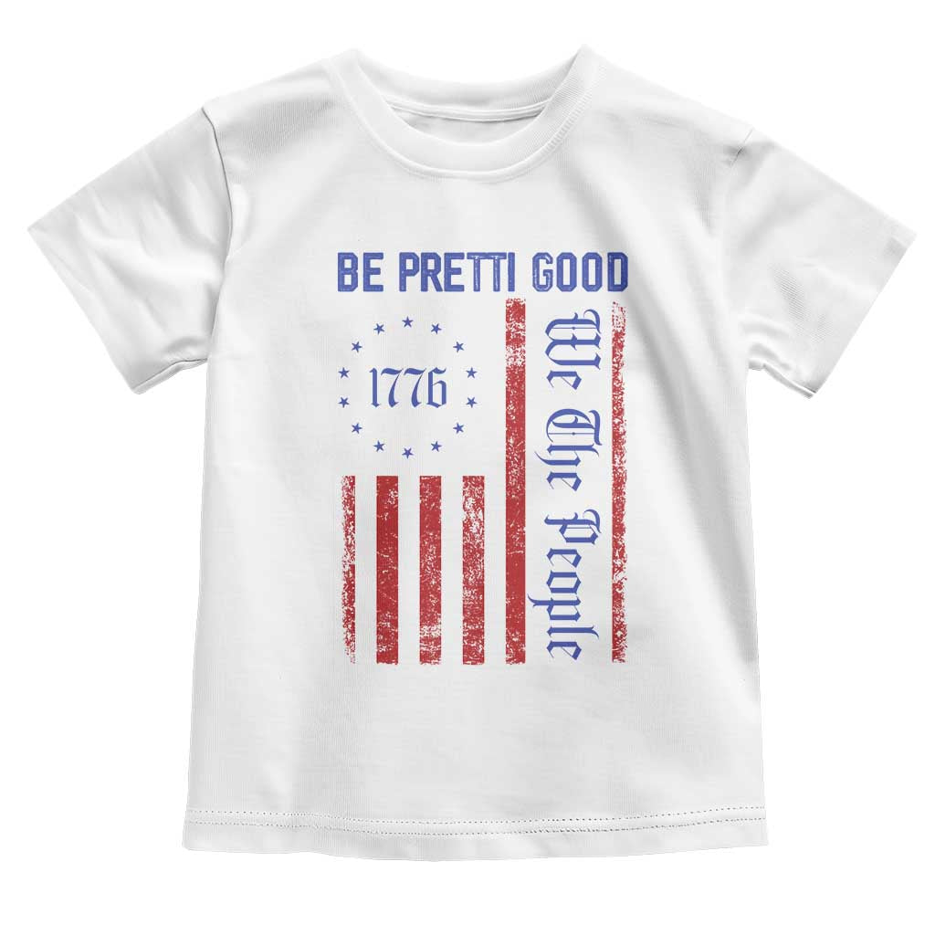 Be Pretti Good 1776 Flag Toddler T Shirt We The People Patriotic Protest