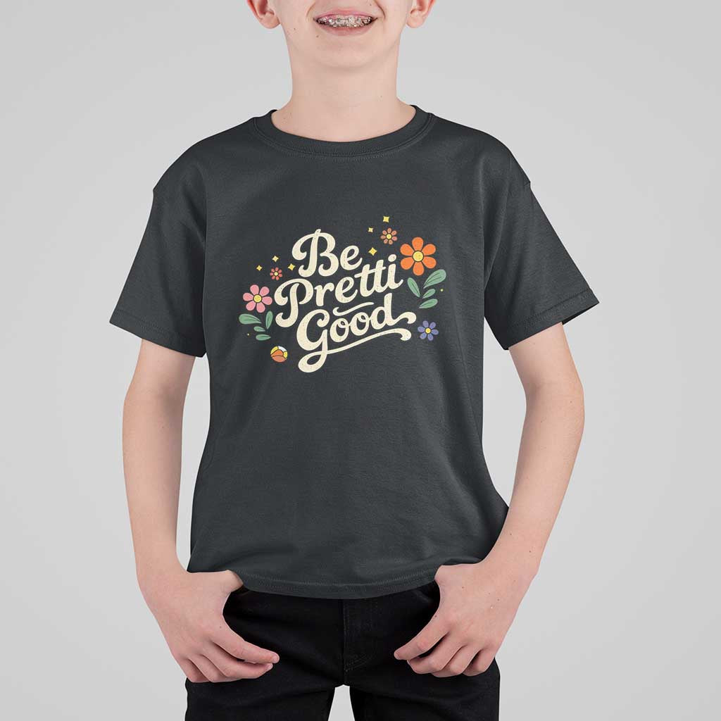 Be Pretti Good Floral T Shirt For Kid Retro Empowerment Statement