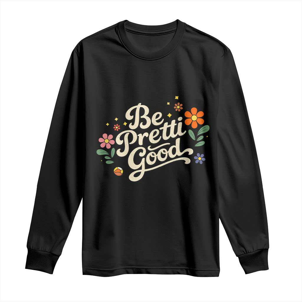 Be Pretti Good Floral Long Sleeve Shirt Retro Empowerment Statement