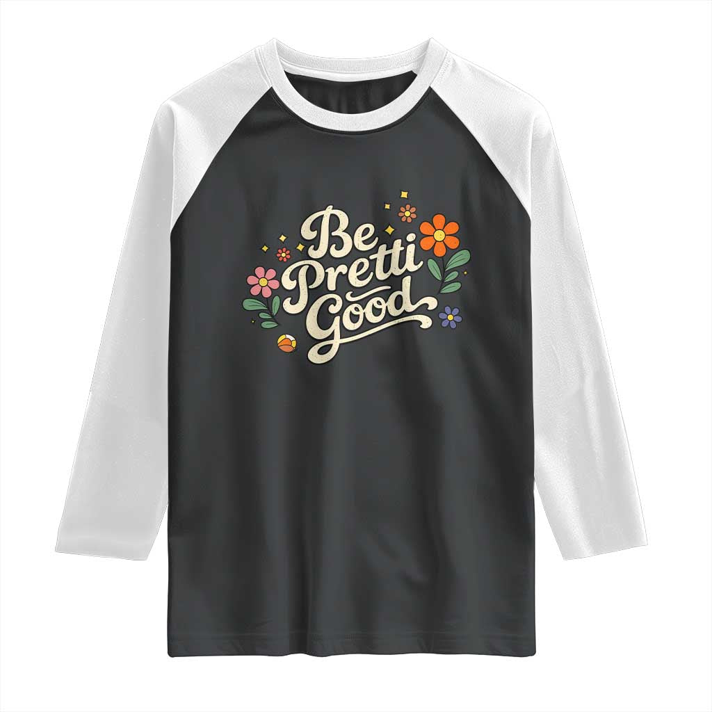 Be Pretti Good Floral Raglan Shirt Retro Empowerment Statement