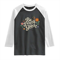Be Pretti Good Floral Raglan Shirt Retro Empowerment Statement
