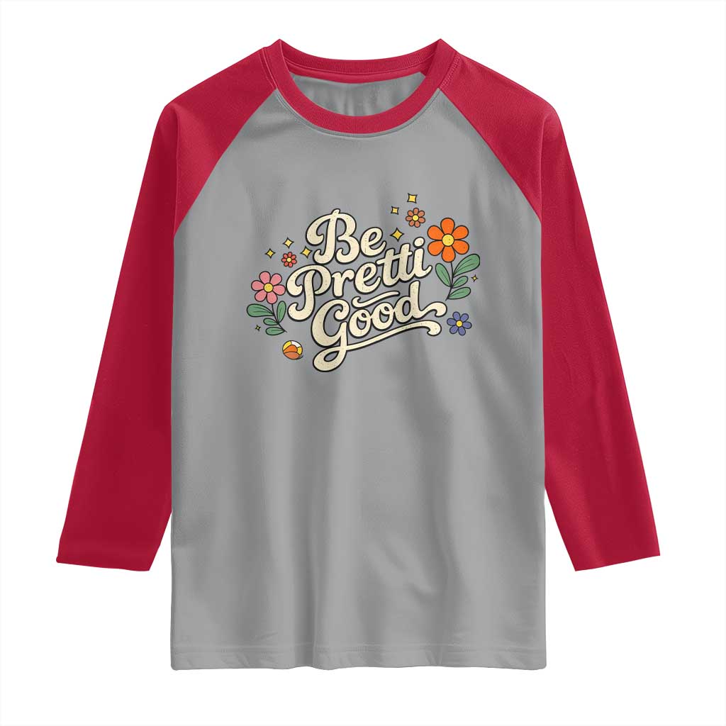 Be Pretti Good Floral Raglan Shirt Retro Empowerment Statement