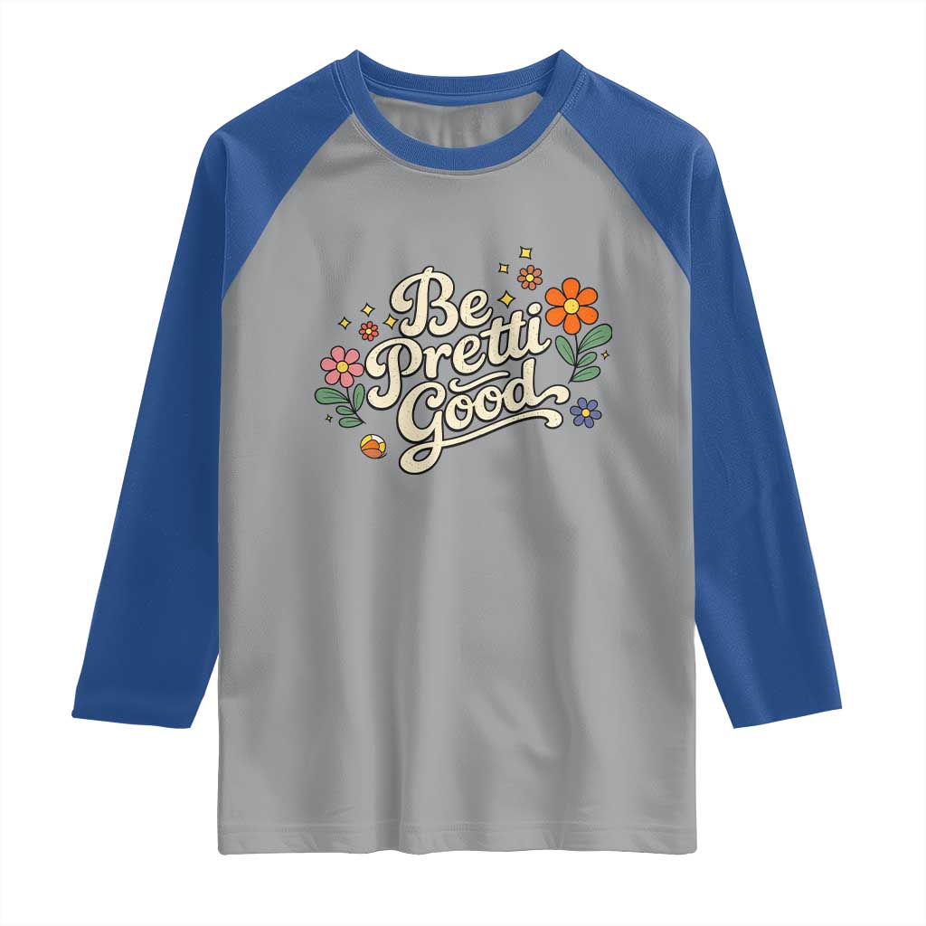Be Pretti Good Floral Raglan Shirt Retro Empowerment Statement