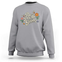 Be Pretti Good Floral Sweatshirt Retro Empowerment Statement