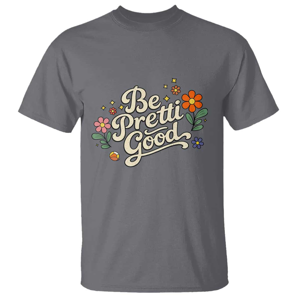 Be Pretti Good Floral T Shirt Retro Empowerment Statement