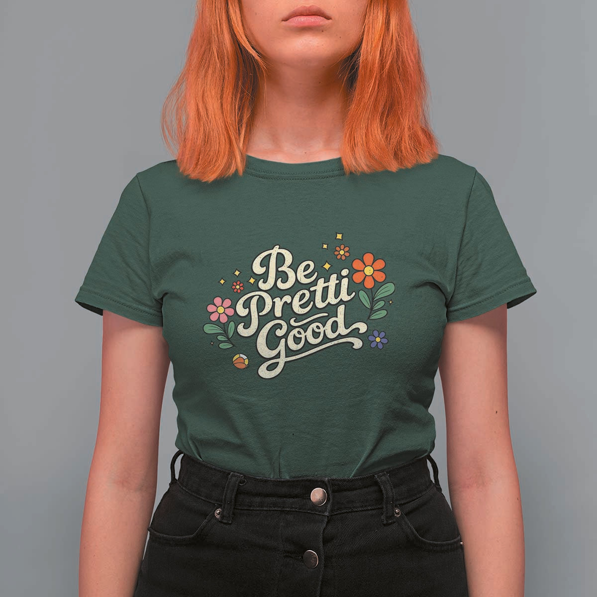 Be Pretti Good Floral T Shirt For Women Retro Empowerment Statement