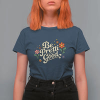 Be Pretti Good Floral T Shirt For Women Retro Empowerment Statement