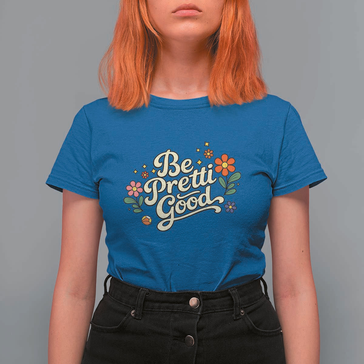 Be Pretti Good Floral T Shirt For Women Retro Empowerment Statement