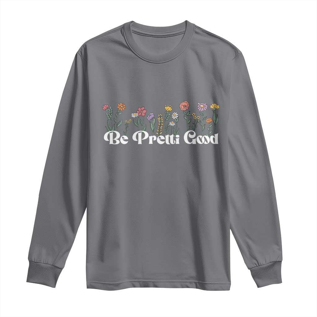 Be Pretti Good Flower Border Long Sleeve Shirt Honor Through Hope and Beauty