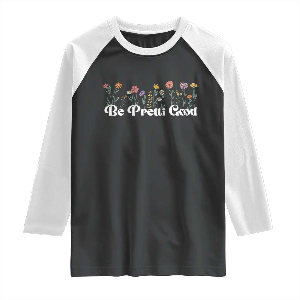 Be Pretti Good Flower Border Raglan Shirt Honor Through Hope and Beauty