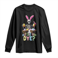 Funny Easter Skeleton Long Sleeve Shirt But Did You Dye Easter Day Sunday