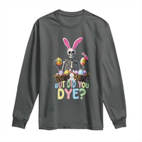 Funny Easter Skeleton Long Sleeve Shirt But Did You Dye Easter Day Sunday