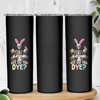 Funny Easter Skeleton Skinny Tumbler But Did You Dye Easter Day Sunday