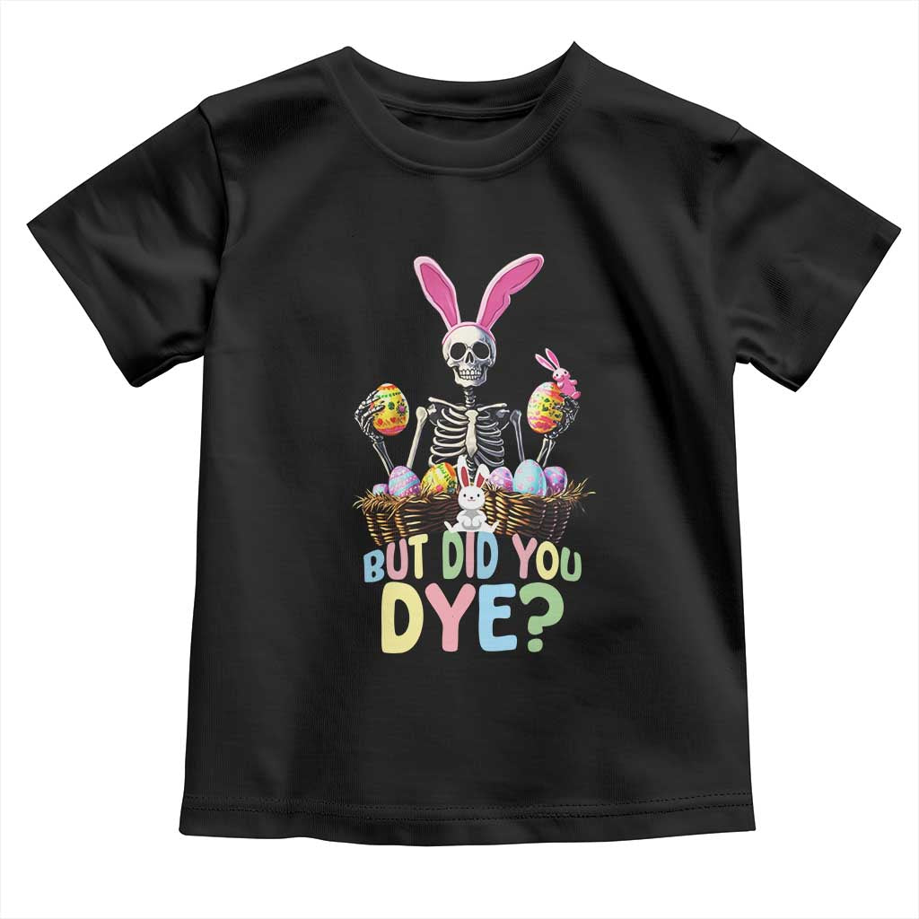 Funny Easter Skeleton Toddler T Shirt But Did You Dye Easter Day Sunday