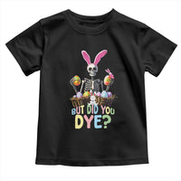 Funny Easter Skeleton Toddler T Shirt But Did You Dye Easter Day Sunday