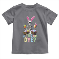 Funny Easter Skeleton Toddler T Shirt But Did You Dye Easter Day Sunday