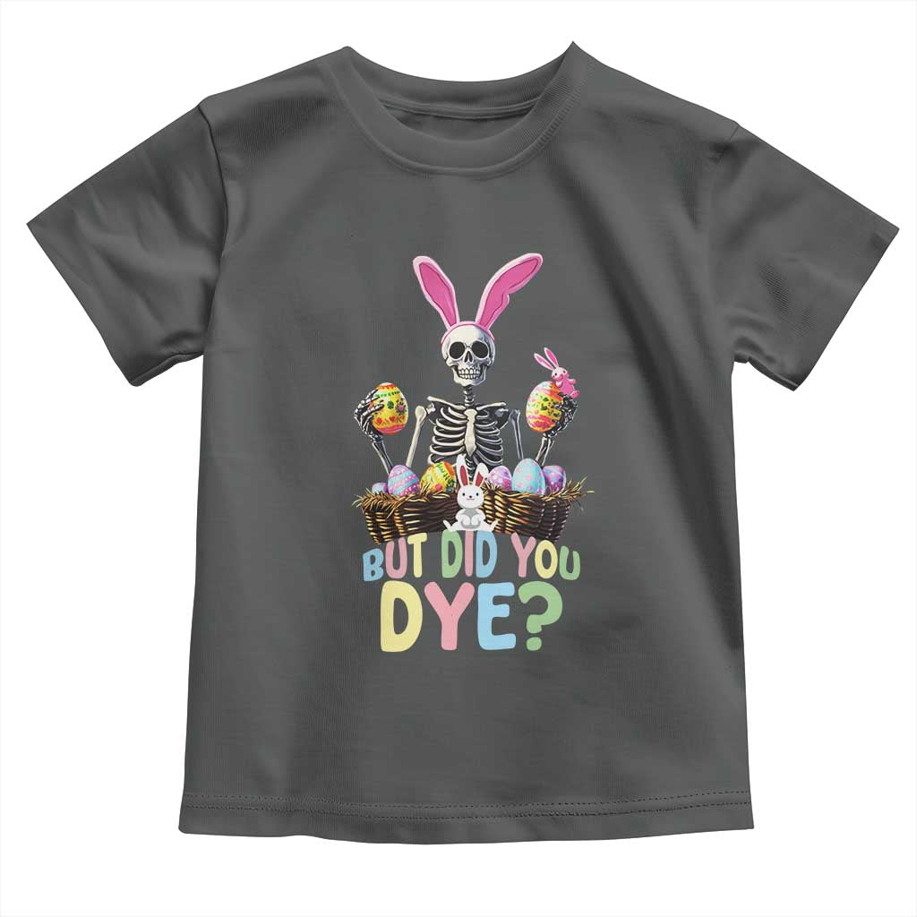 Funny Easter Skeleton Toddler T Shirt But Did You Dye Easter Day Sunday