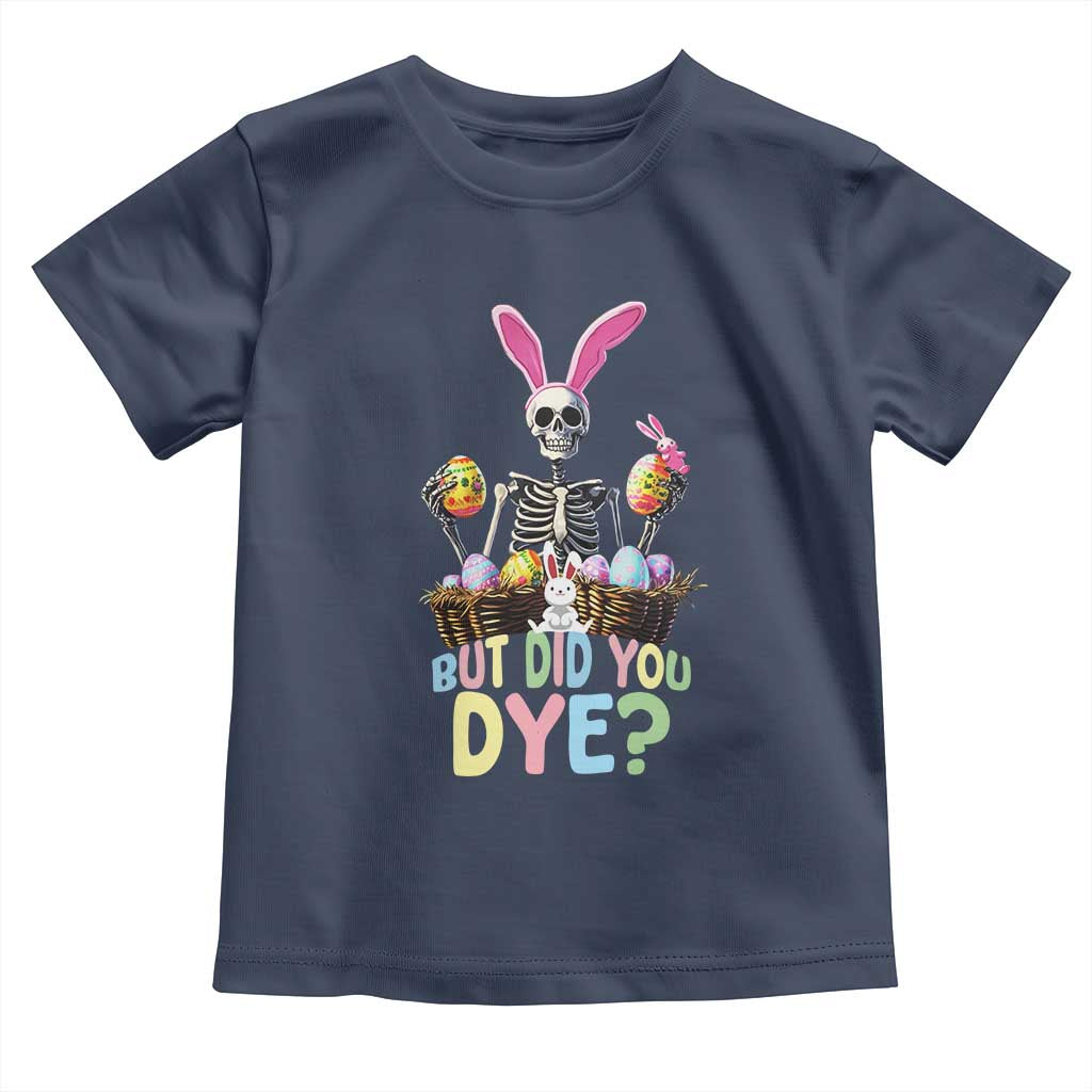 Funny Easter Skeleton Toddler T Shirt But Did You Dye Easter Day Sunday