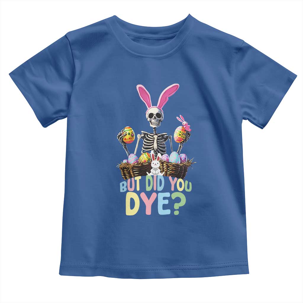 Funny Easter Skeleton Toddler T Shirt But Did You Dye Easter Day Sunday