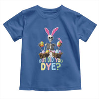 Funny Easter Skeleton Toddler T Shirt But Did You Dye Easter Day Sunday