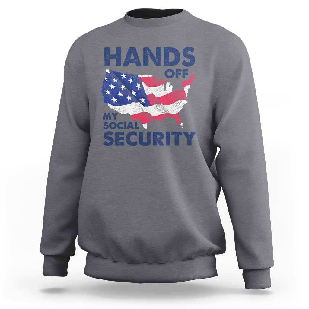 Hands Off My Social Security Sweatshirt Patriotic USA Retirement Protection American Flag