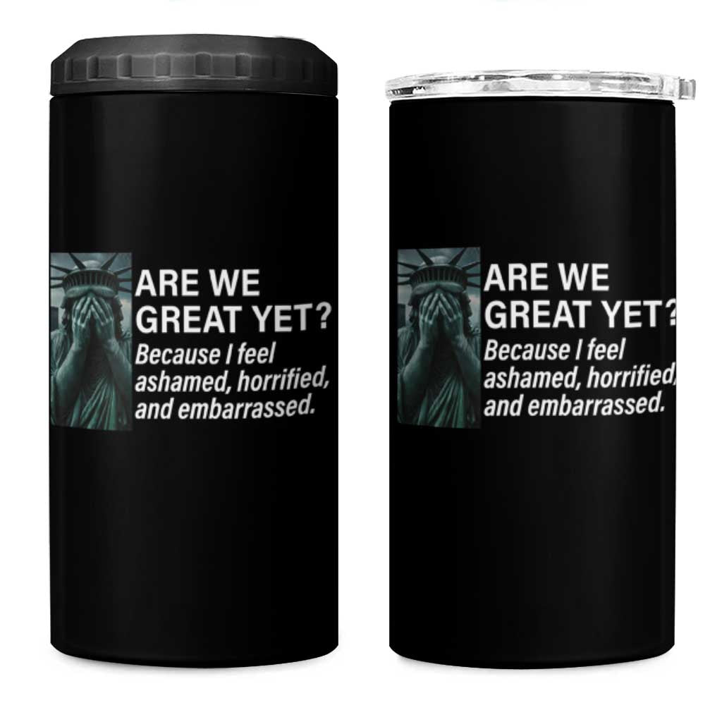Are We Great Yet Because I Feel Ashamed 4 in 1 Can Cooler Tumbler Horrified Embarrassed Crying Statue of Liberty