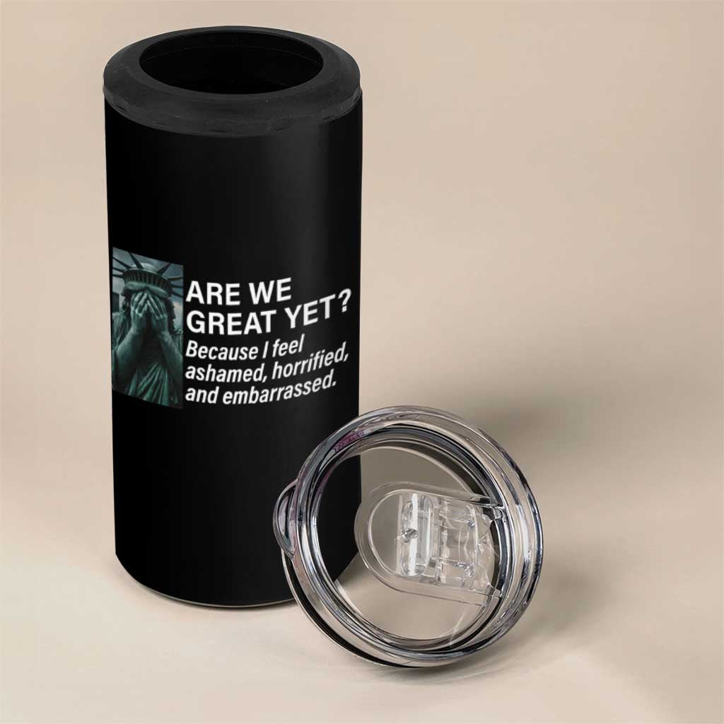 Are We Great Yet Because I Feel Ashamed 4 in 1 Can Cooler Tumbler Horrified Embarrassed Crying Statue of Liberty