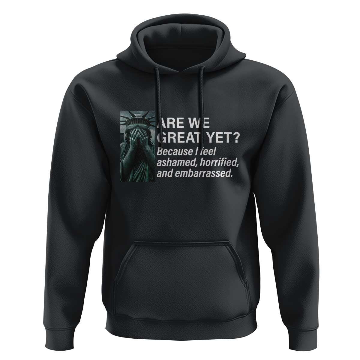 Are We Great Yet Because I Feel Ashamed Hoodie Horrified Embarrassed Crying Statue of Liberty