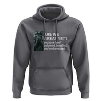 Are We Great Yet Because I Feel Ashamed Hoodie Horrified Embarrassed Crying Statue of Liberty