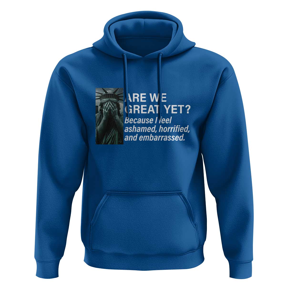 Are We Great Yet Because I Feel Ashamed Hoodie Horrified Embarrassed Crying Statue of Liberty