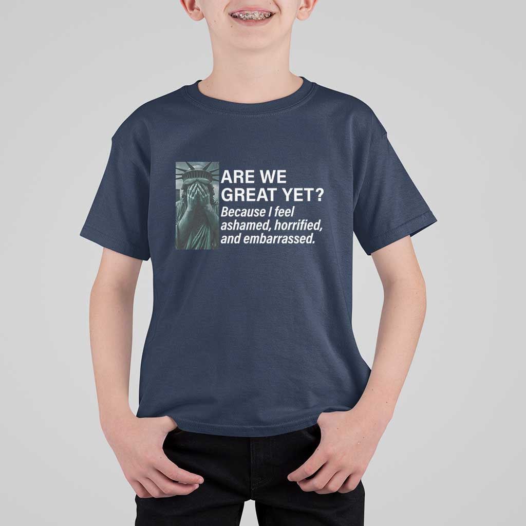 Are We Great Yet Because I Feel Ashamed T Shirt For Kid Horrified Embarrassed Crying Statue of Liberty