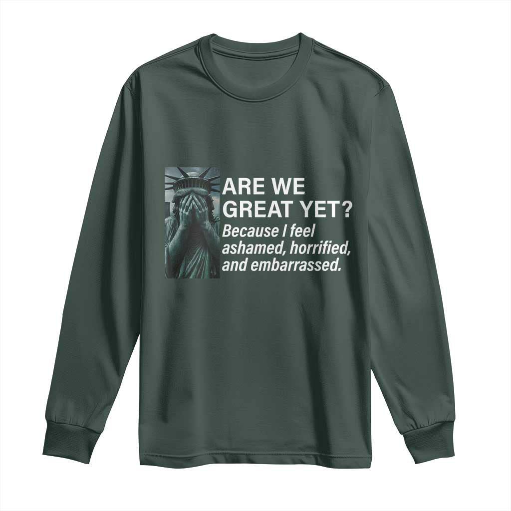 Are We Great Yet Because I Feel Ashamed Long Sleeve Shirt Horrified Embarrassed Crying Statue of Liberty
