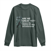 Are We Great Yet Because I Feel Ashamed Long Sleeve Shirt Horrified Embarrassed Crying Statue of Liberty