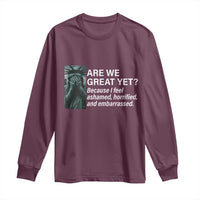 Are We Great Yet Because I Feel Ashamed Long Sleeve Shirt Horrified Embarrassed Crying Statue of Liberty