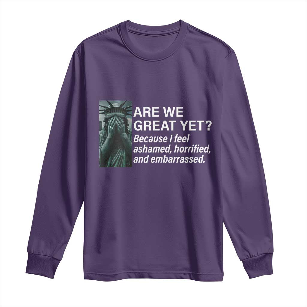 Are We Great Yet Because I Feel Ashamed Long Sleeve Shirt Horrified Embarrassed Crying Statue of Liberty