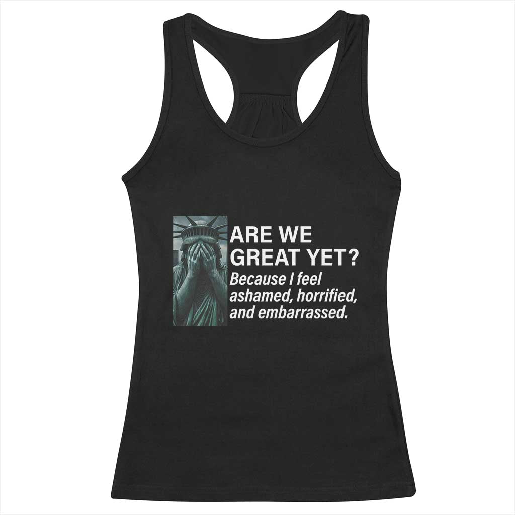 Are We Great Yet Because I Feel Ashamed Racerback Tank Top Horrified Embarrassed Crying Statue of Liberty