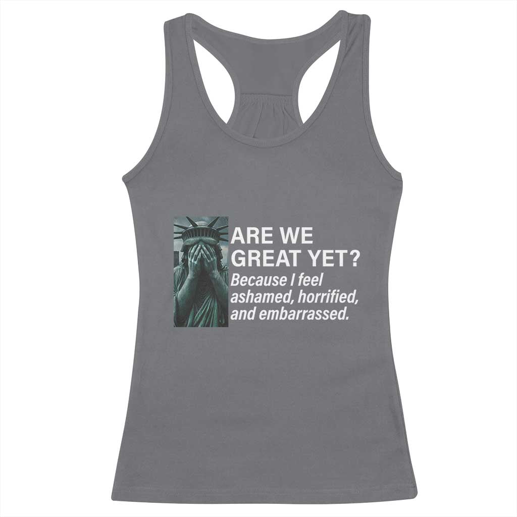 Are We Great Yet Because I Feel Ashamed Racerback Tank Top Horrified Embarrassed Crying Statue of Liberty