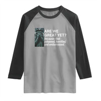 Are We Great Yet Because I Feel Ashamed Raglan Shirt Horrified Embarrassed Crying Statue of Liberty