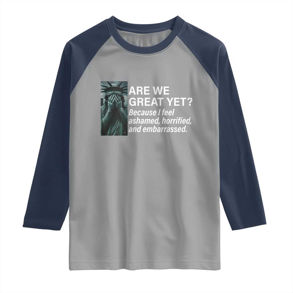 Are We Great Yet Because I Feel Ashamed Raglan Shirt Horrified Embarrassed Crying Statue of Liberty